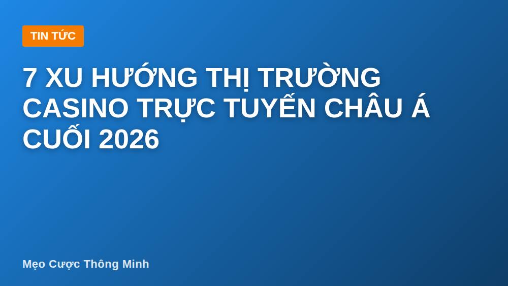 7 Xu Hướng Thị Trường Casino Trực Tuyến Châu Á Cuối 2026